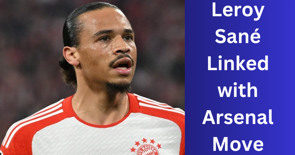 Leroy Sané Linked with Arsenal Move
