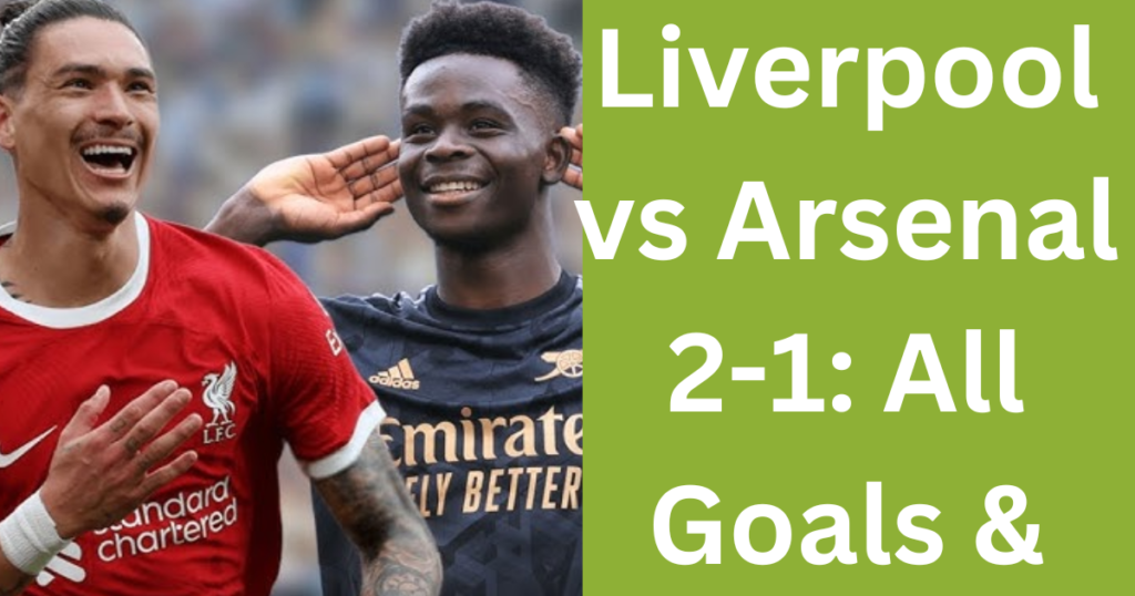 Liverpool vs Arsenal 2-1: All Goals & Highlights 2024