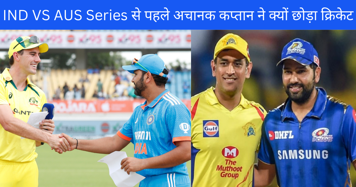 IND VS AUS Series in hind से पहले अचानक कप्तान ने क्यों छोड़ा क्रिकेट?