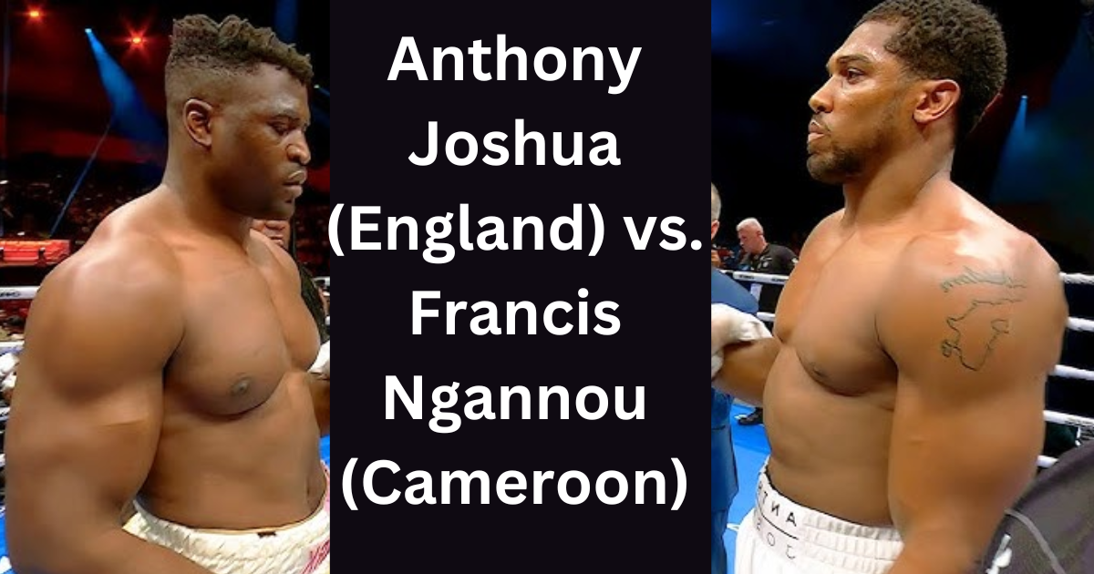 Anthony Joshua (England) vs. Francis Ngannou (Cameroon)