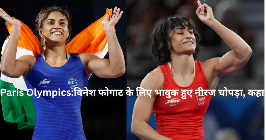 Paris Olympics:विनेश फोगाट के लिए भावुक हुए नीरज चोपड़ा, कहा-Neeraj Chopra Becomes Emotional for Vinesh Phogat, Says – hindi news