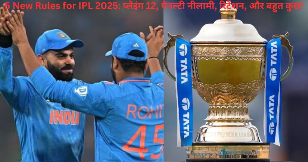 5 New Rules for IPL 2025: प्लेइंग 12, पेनल्टी नीलामी, रिटेंशन, और बहुत कुछ!