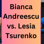 H2 Bianca Andreescu vs. Lesia Tsurenko