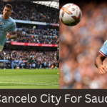 Joao Cancelo City For Saudi Club Al-Hilal,Leaves Manchester