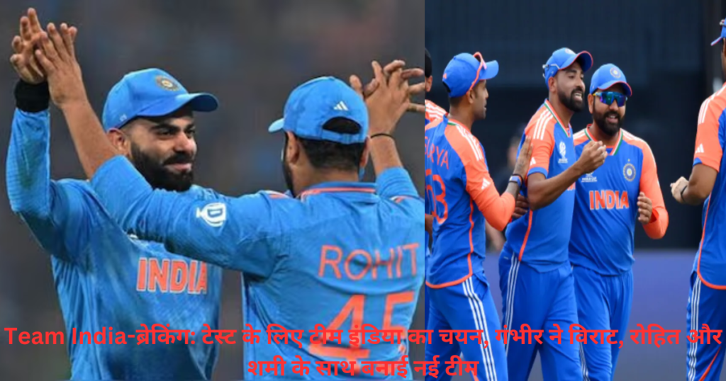 Team India-ब्रेकिंग: टेस्ट के लिए टीम इंडिया का चयन, गंभीर ने विराट, रोहित और शमी के साथ बनाई नई टीम
