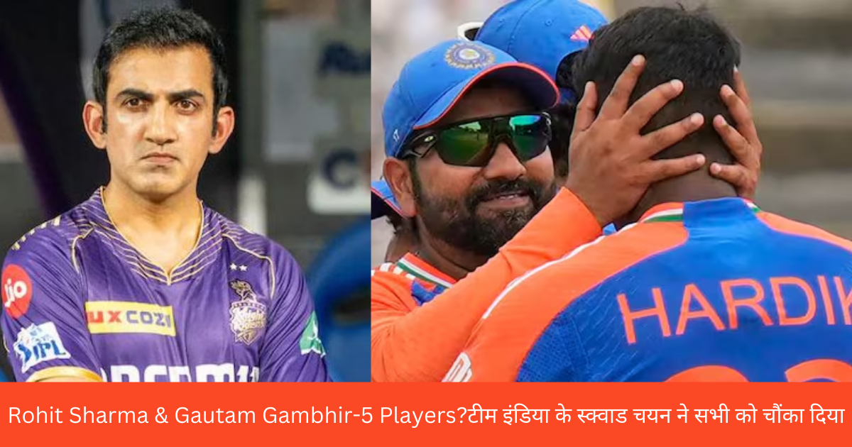 Rohit Sharma & Gautam Gambhir: Are They Ending the Careers of These 5 Players?टीम इंडिया के स्क्वाड चयन ने सभी को चौंका दिया