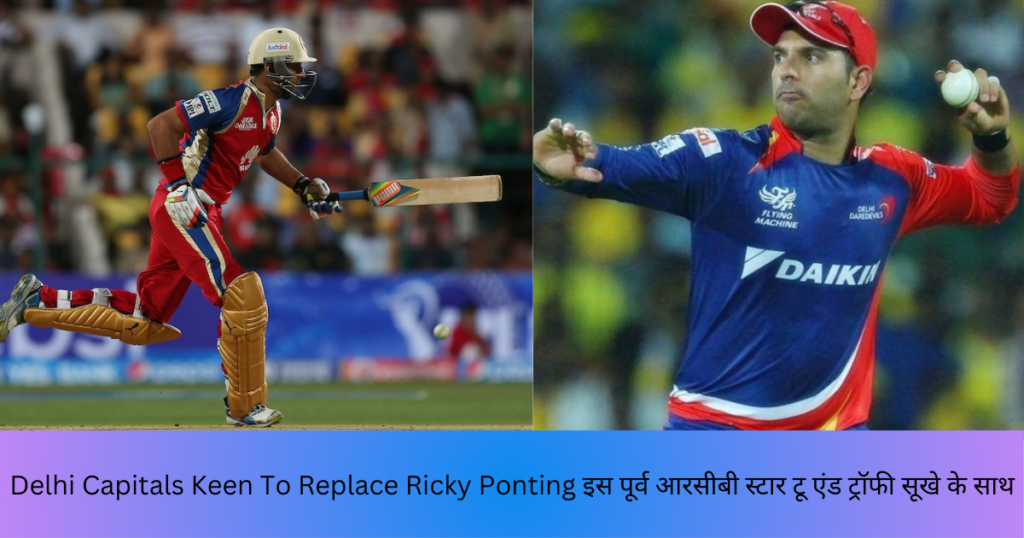 Delhi Capitals Keen To Replace Ricky Ponting इस पूर्व आरसीबी स्टार टू एंड ट्रॉफी सूखे के साथ