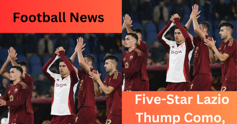 Roma Silence,Five-Star Lazio Thump Como, Boos Serie A: Football news