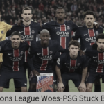 And Champions League Woes-PSG Stuck Between Domestic Dominance